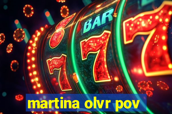 martina olvr pov